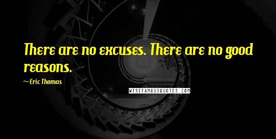 Eric Thomas Quotes: There are no excuses. There are no good reasons.