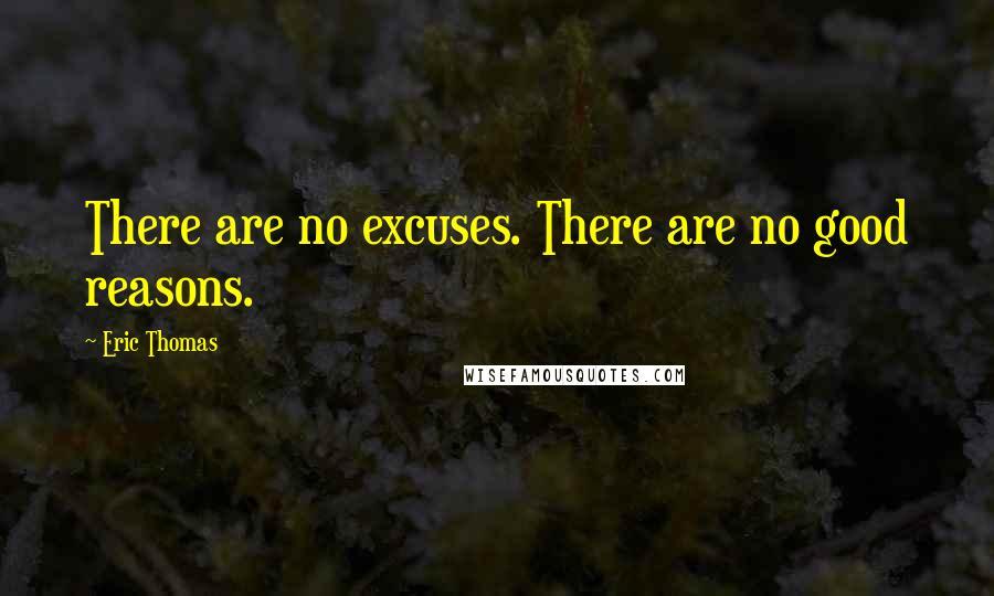 Eric Thomas Quotes: There are no excuses. There are no good reasons.