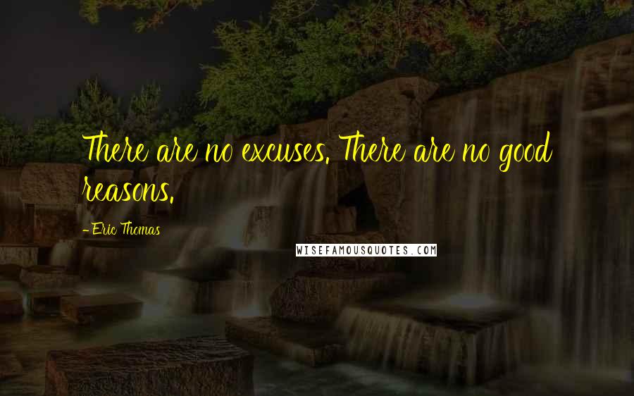 Eric Thomas Quotes: There are no excuses. There are no good reasons.