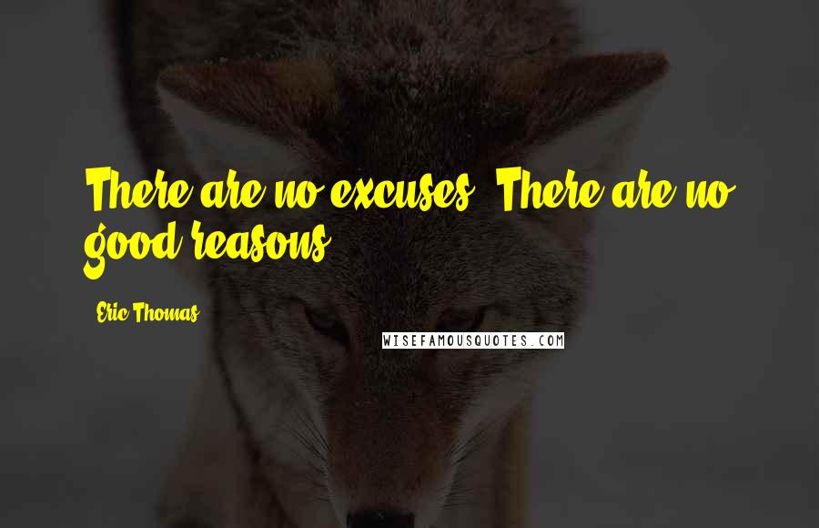 Eric Thomas Quotes: There are no excuses. There are no good reasons.