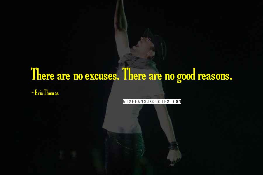 Eric Thomas Quotes: There are no excuses. There are no good reasons.