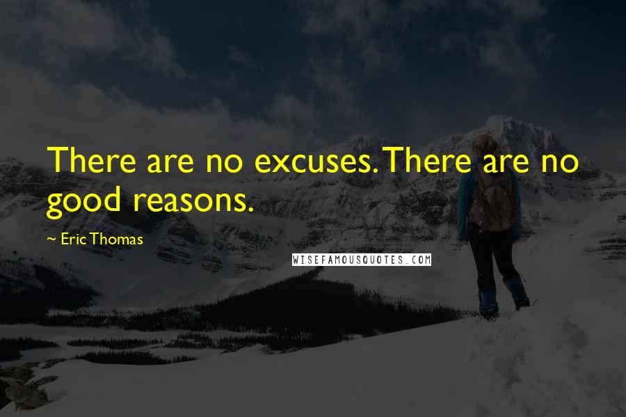 Eric Thomas Quotes: There are no excuses. There are no good reasons.