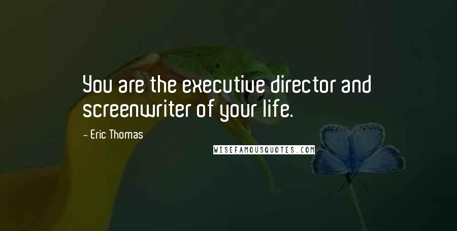 Eric Thomas Quotes: You are the executive director and screenwriter of your life.