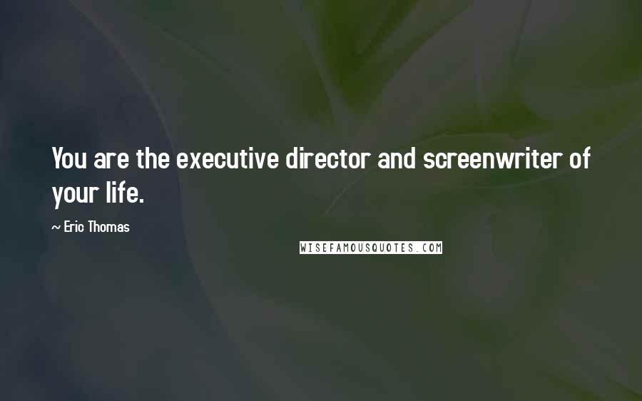 Eric Thomas Quotes: You are the executive director and screenwriter of your life.