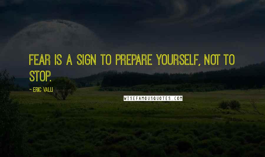 Eric Valli Quotes: Fear is a sign to prepare yourself, not to stop.