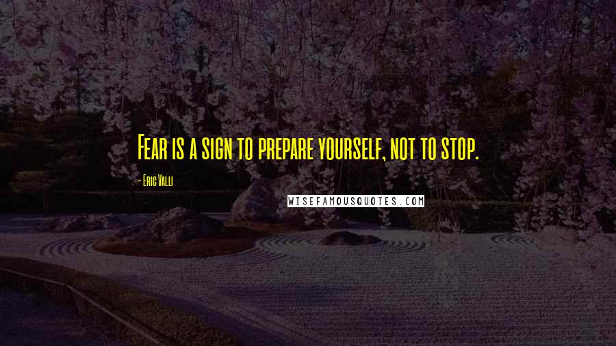 Eric Valli Quotes: Fear is a sign to prepare yourself, not to stop.