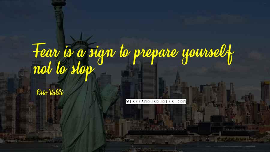 Eric Valli Quotes: Fear is a sign to prepare yourself, not to stop.