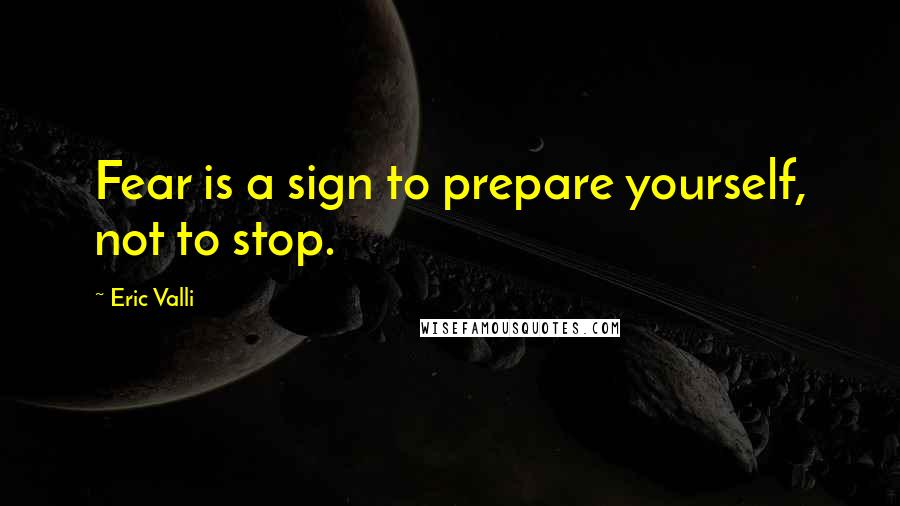 Eric Valli Quotes: Fear is a sign to prepare yourself, not to stop.