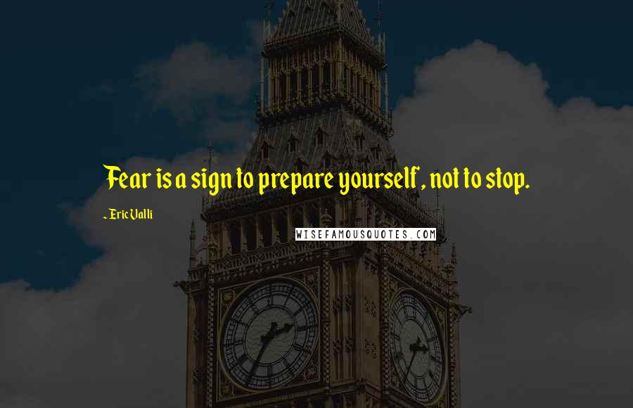 Eric Valli Quotes: Fear is a sign to prepare yourself, not to stop.