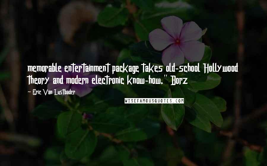 Eric Van Lustbader Quotes: memorable entertainment package takes old-school Hollywood theory and modern electronic know-how." Borz