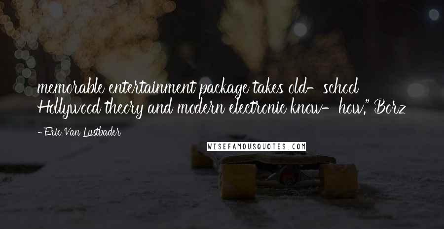 Eric Van Lustbader Quotes: memorable entertainment package takes old-school Hollywood theory and modern electronic know-how." Borz