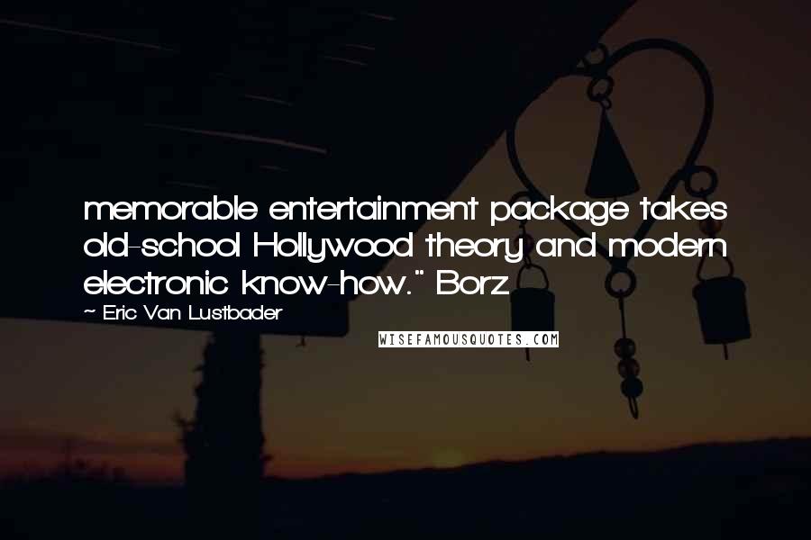 Eric Van Lustbader Quotes: memorable entertainment package takes old-school Hollywood theory and modern electronic know-how." Borz