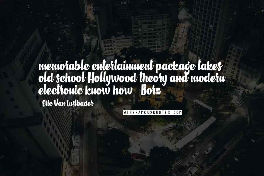 Eric Van Lustbader Quotes: memorable entertainment package takes old-school Hollywood theory and modern electronic know-how." Borz