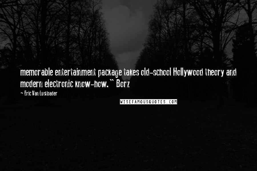 Eric Van Lustbader Quotes: memorable entertainment package takes old-school Hollywood theory and modern electronic know-how." Borz