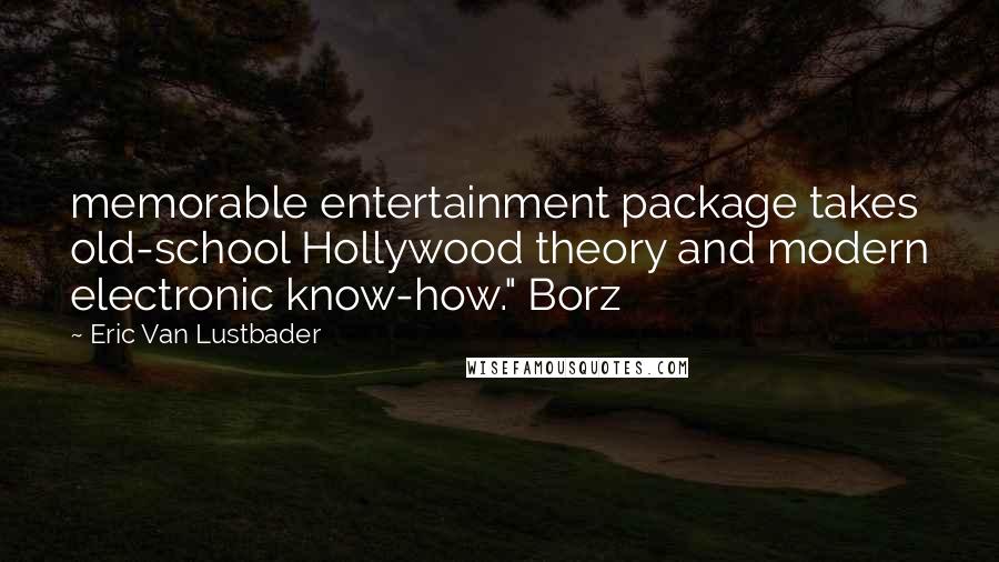 Eric Van Lustbader Quotes: memorable entertainment package takes old-school Hollywood theory and modern electronic know-how." Borz