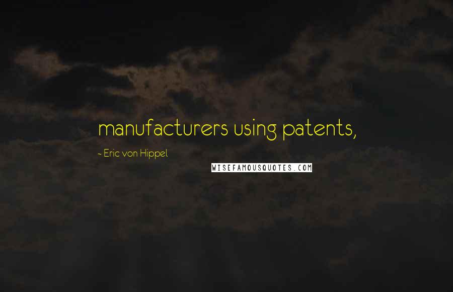 Eric Von Hippel Quotes: manufacturers using patents,