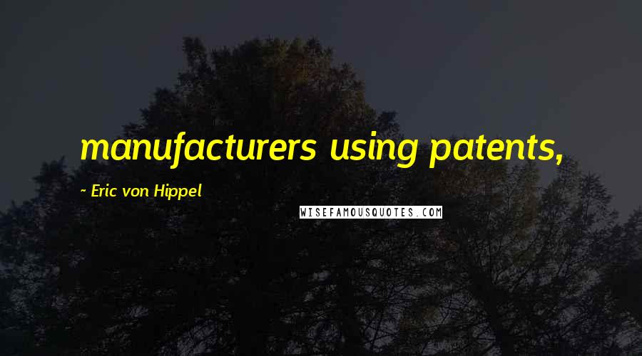 Eric Von Hippel Quotes: manufacturers using patents,