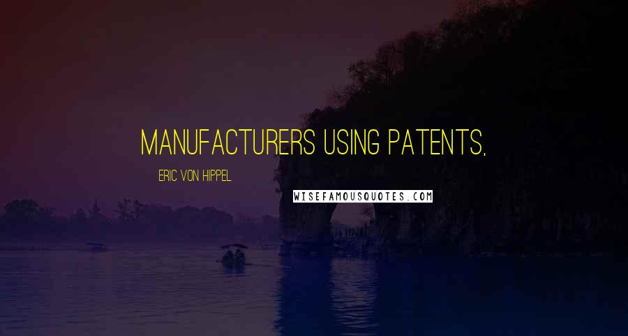 Eric Von Hippel Quotes: manufacturers using patents,