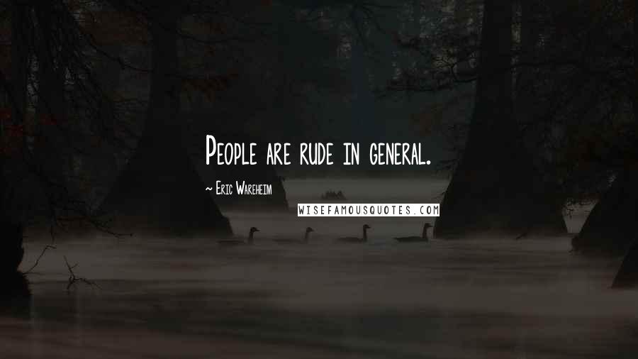 Eric Wareheim Quotes: People are rude in general.