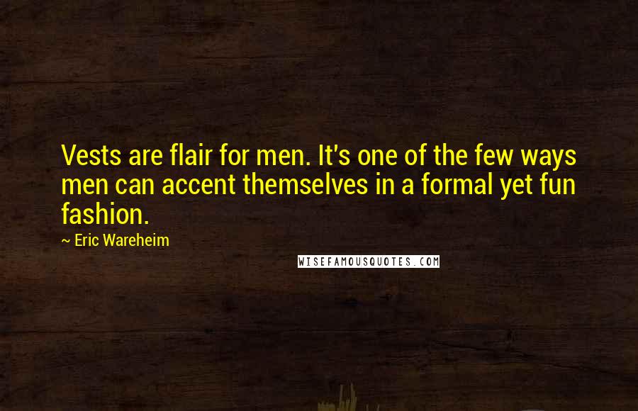 Eric Wareheim Quotes: Vests are flair for men. It's one of the few ways men can accent themselves in a formal yet fun fashion.