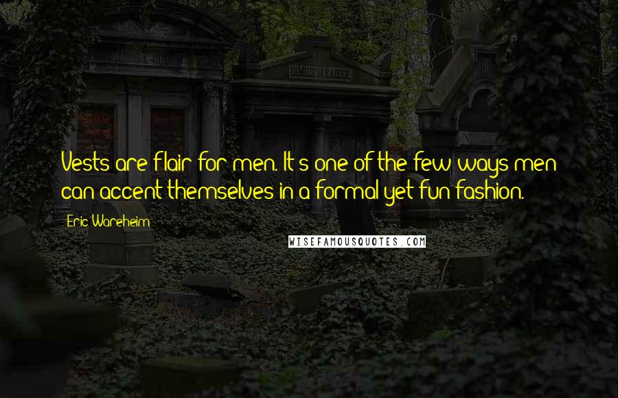 Eric Wareheim Quotes: Vests are flair for men. It's one of the few ways men can accent themselves in a formal yet fun fashion.