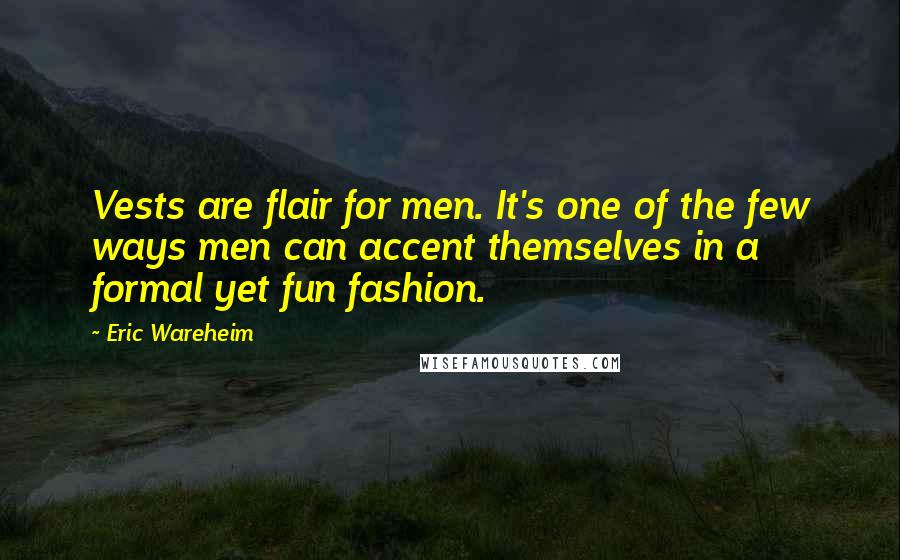 Eric Wareheim Quotes: Vests are flair for men. It's one of the few ways men can accent themselves in a formal yet fun fashion.