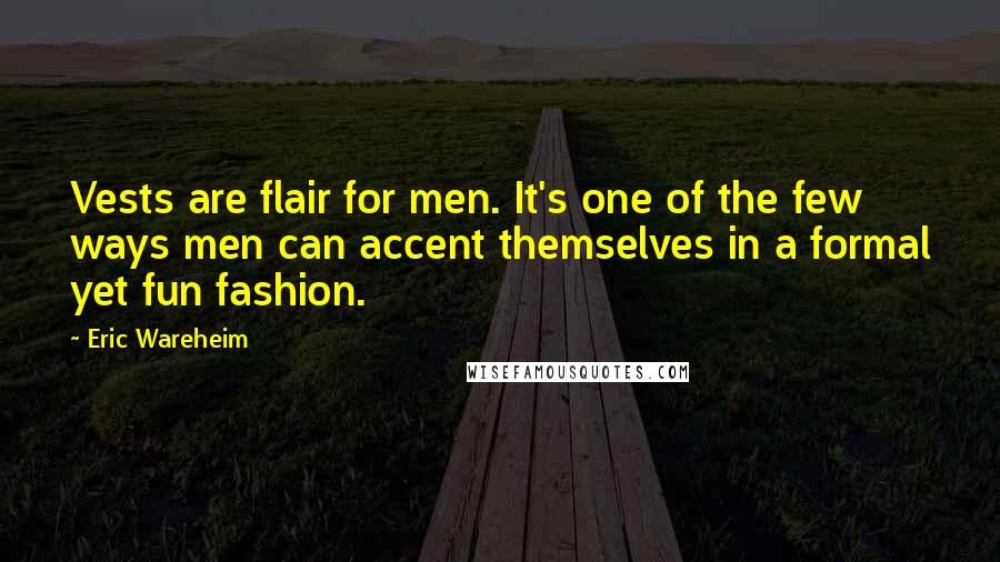 Eric Wareheim Quotes: Vests are flair for men. It's one of the few ways men can accent themselves in a formal yet fun fashion.