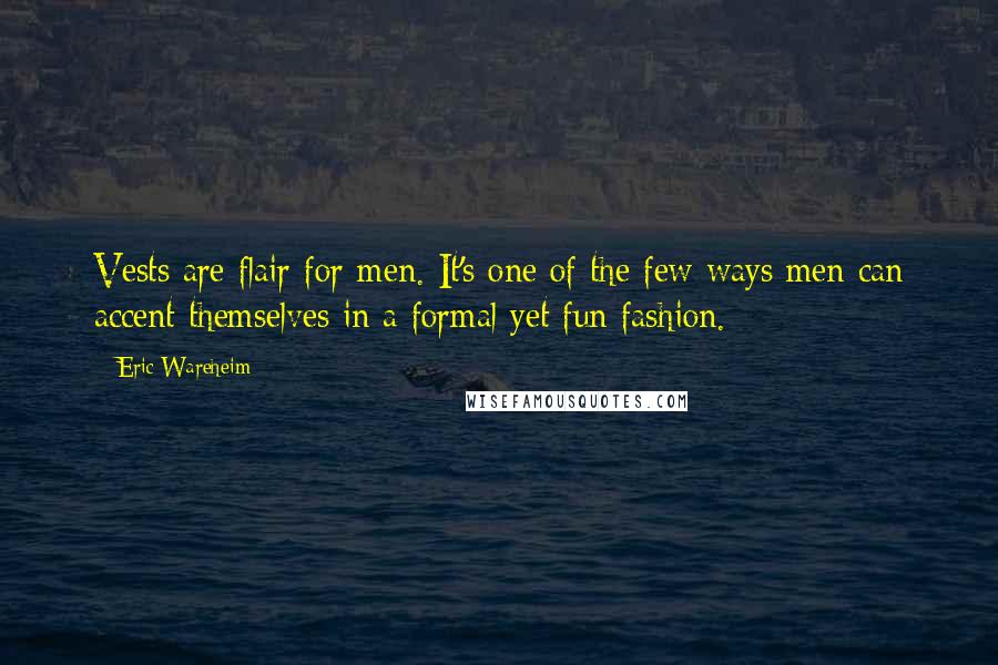 Eric Wareheim Quotes: Vests are flair for men. It's one of the few ways men can accent themselves in a formal yet fun fashion.