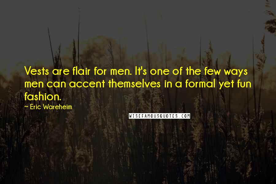 Eric Wareheim Quotes: Vests are flair for men. It's one of the few ways men can accent themselves in a formal yet fun fashion.