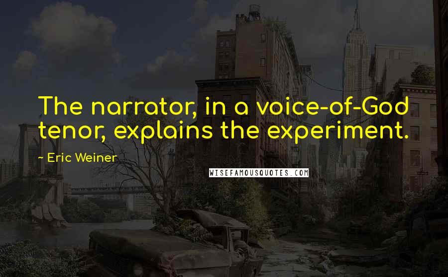 Eric Weiner Quotes: The narrator, in a voice-of-God tenor, explains the experiment.