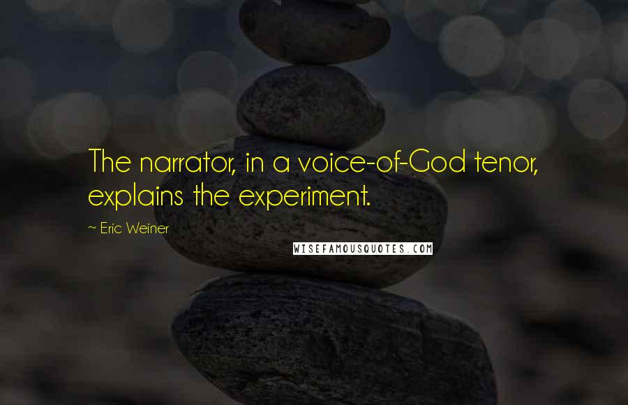 Eric Weiner Quotes: The narrator, in a voice-of-God tenor, explains the experiment.