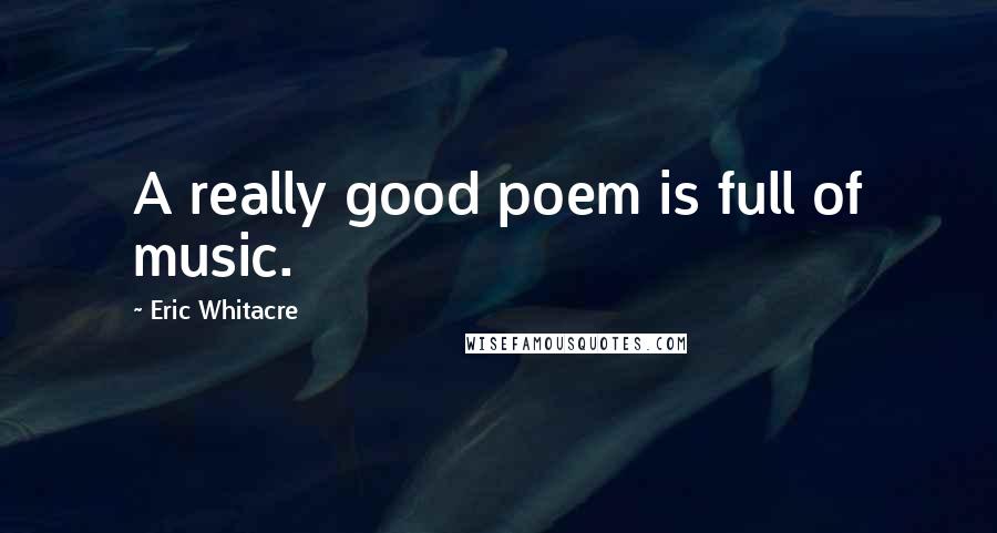 Eric Whitacre Quotes: A really good poem is full of music.