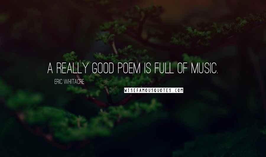 Eric Whitacre Quotes: A really good poem is full of music.