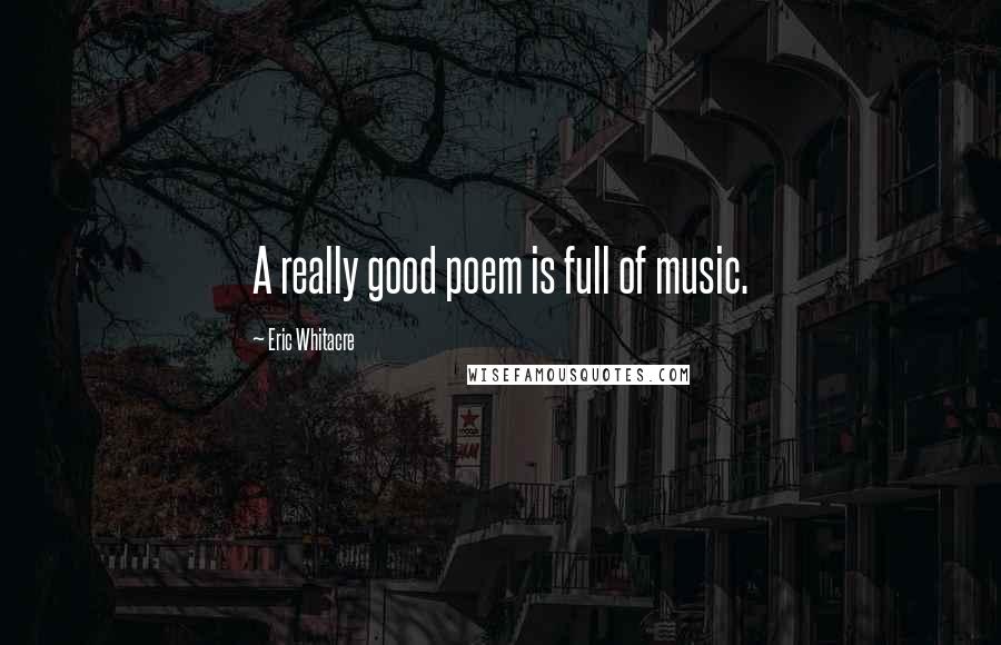 Eric Whitacre Quotes: A really good poem is full of music.