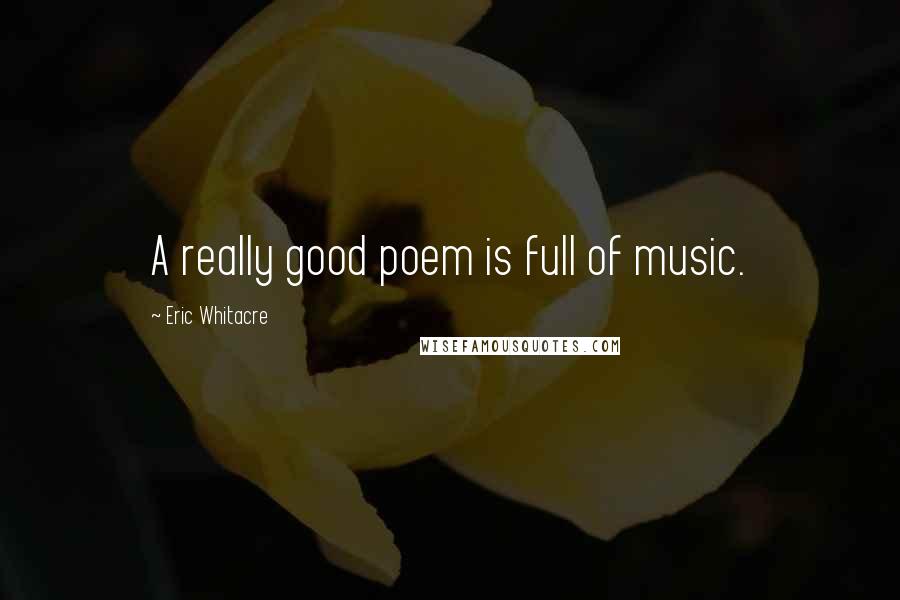 Eric Whitacre Quotes: A really good poem is full of music.