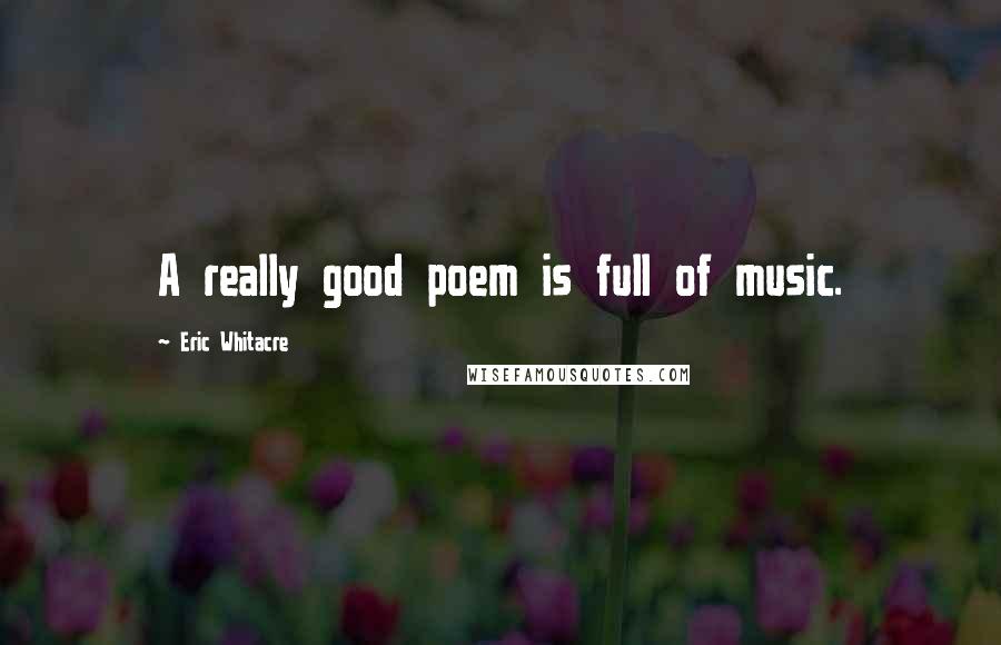 Eric Whitacre Quotes: A really good poem is full of music.