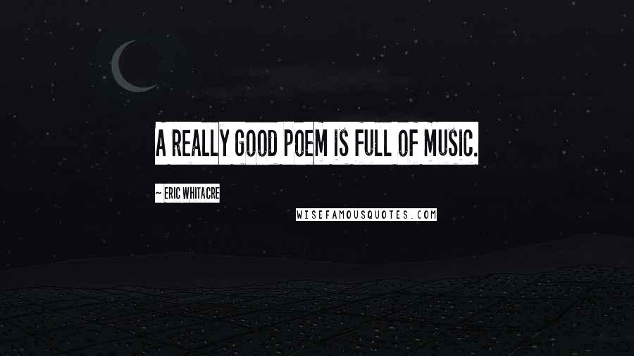 Eric Whitacre Quotes: A really good poem is full of music.