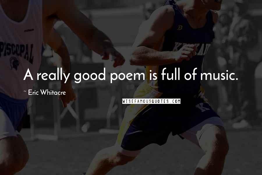 Eric Whitacre Quotes: A really good poem is full of music.