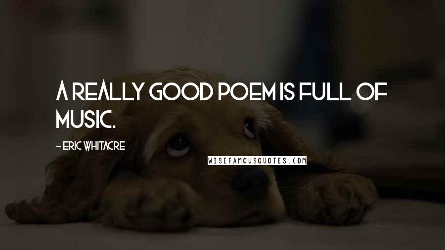 Eric Whitacre Quotes: A really good poem is full of music.