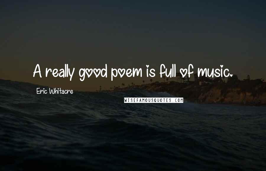 Eric Whitacre Quotes: A really good poem is full of music.