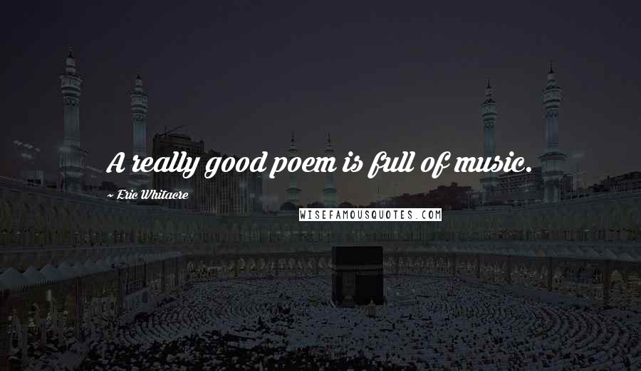 Eric Whitacre Quotes: A really good poem is full of music.