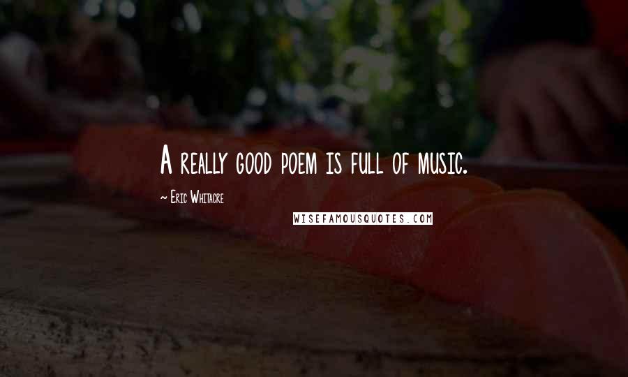 Eric Whitacre Quotes: A really good poem is full of music.