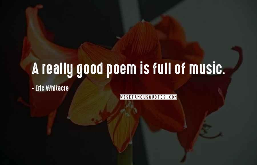 Eric Whitacre Quotes: A really good poem is full of music.