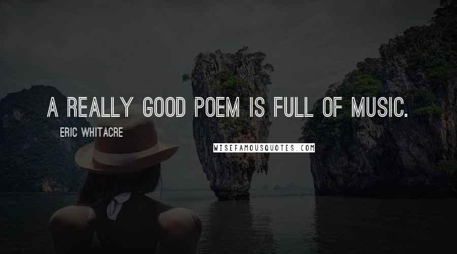 Eric Whitacre Quotes: A really good poem is full of music.