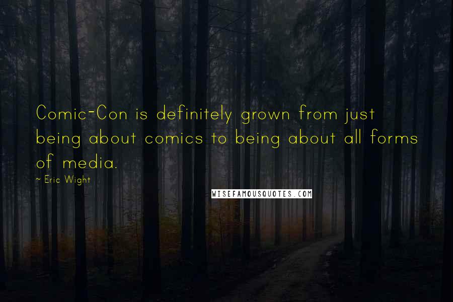Eric Wight Quotes: Comic-Con is definitely grown from just being about comics to being about all forms of media.