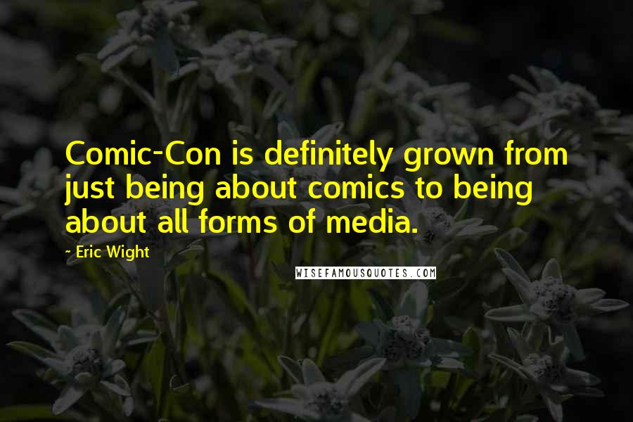 Eric Wight Quotes: Comic-Con is definitely grown from just being about comics to being about all forms of media.