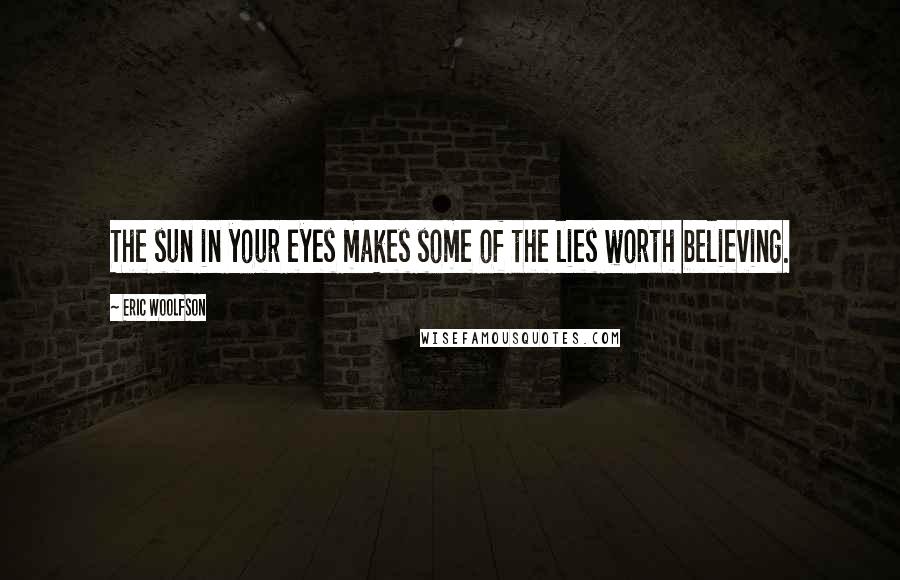 Eric Woolfson Quotes: The sun in your eyes makes some of the lies worth believing.