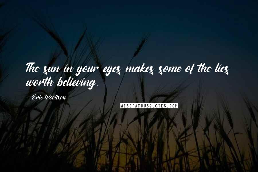 Eric Woolfson Quotes: The sun in your eyes makes some of the lies worth believing.