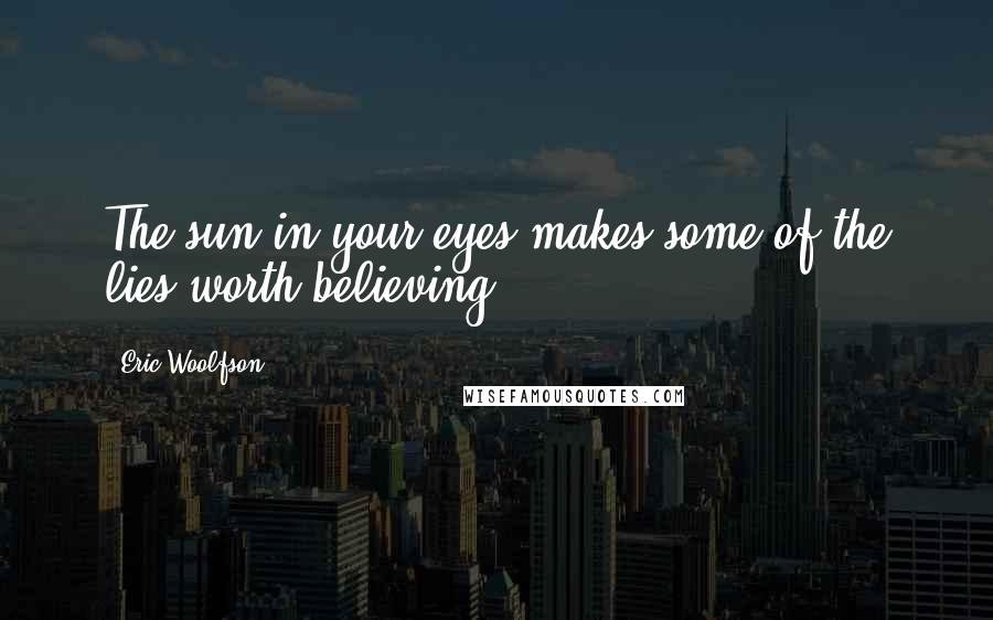 Eric Woolfson Quotes: The sun in your eyes makes some of the lies worth believing.