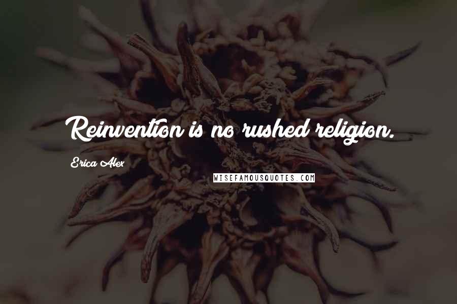 Erica Alex Quotes: Reinvention is no rushed religion.